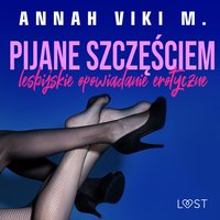 Pijane szczęściem – lesbijskie opowiadanie erotyczne - Annah Viki M. - audiobook