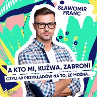 A kto mi, kuźwa, zabroni, czyli 49 przykładów na to, że można... - Sławomir Franc - audiobook