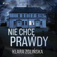 Nie chcę prawdy - Klara Zglińska - audiobook