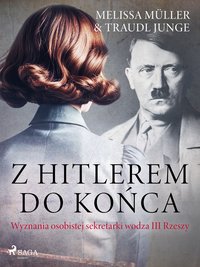 Z Hitlerem do końca: wyznania osobistej sekretarki wodza III Rzeszy - Traudl Junge - ebook