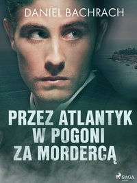 Przez Atlantyk w pogoni za mordercą - Daniel Bachrach - ebook