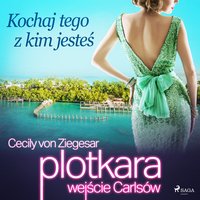 Plotkara: Wejście Carlsów 4: Kochaj tego z kim jesteś - Cecily von Ziegesar - audiobook