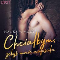 Chciałbym, żebyś mnie napisała - Hanka V. Mody - audiobook