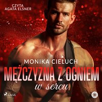 Mężczyzna z ogniem w sercu - Monika Cieluch - audiobook