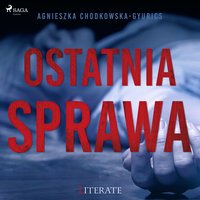 Ostatnia sprawa - Agnieszka Chodkowska Gyurics - audiobook