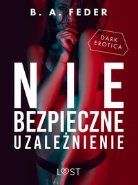 Niebezpieczne uzależnienie – opowiadanie dark erotic - B. A. Feder - ebook