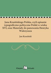 Jana Krasińskiego Polska, czyli opisanie typograficzno-polityczne Polski w wieku XVI, oraz Materiały do panowania Henryka Walezyusza - Jan Krasiński - ebook