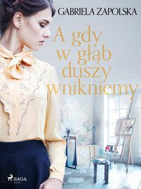 A gdy w głąb duszy wnikniemy - Gabriela Zapolska - ebook