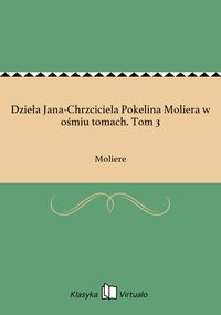 Dzieła Jana-Chrzciciela Pokelina Moliera w ośmiu tomach. Tom 3 - Moliere - ebook