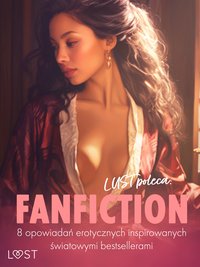 LUST poleca: Fanfiction - 8 opowiadań erotycznych inspirowanych światowymi bestsellerami - Sonja Belmont - ebook