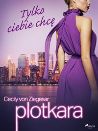 Plotkara 6: Tylko ciebie chcę - Cecily von Ziegesar - ebook