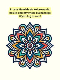 Proste Mandale do Kolorowania - Relaks i Kreatywność Wydrukuj to Sam i ciesz się Kolorwanką! - MJF - ebook