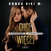 W poszukiwaniu zapomnienia 2: Chcę więcej – opowiadanie erotyczne - Annah Viki M. - audiobook