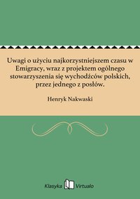 Uwagi o użyciu najkorzystniejszem czasu w Emigracy, wraz z projektem ogólnego stowarzyszenia się wychodźców polskich, przez jednego z posłów. - Henryk Nakwaski - ebook