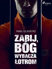 Zabij, Bóg wybacza łotrom - Paweł Szlachetko - ebook