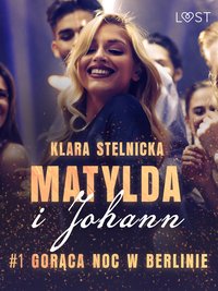 Matylda i Johann 1: Gorąca noc w Berlinie – opowiadanie erotyczne - Klara Stelnicka - ebook