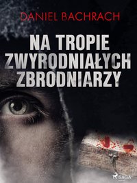 Na tropie zwyrodniałych zbrodniarzy - Daniel Bachrach - ebook