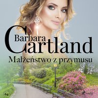 Małżeństwo z przymusu - Ponadczasowe historie miłosne Barbary Cartland - Barbara Cartland - audiobook