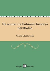 Na scenie i za kulisami: historya parafialna - Celina Gładkowska - ebook