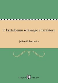 O kształceniu własnego charakteru - Julian Ochorowicz - ebook