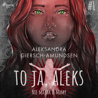 To ja, Aleks. Nie ma jak u mamy. Tom 1 - Aleksandra Giersch-Amundsen - audiobook