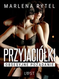 Przyjaciółki: Obsesyjne pożądanie – opowiadanie erotyczne - Marlena Rytel - ebook