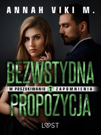 W poszukiwaniu zapomnienia 1: Bezwstydna propozycja – opowiadanie erotyczne - Annah Viki M. - ebook