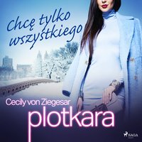 Plotkara 3: Chcę tylko wszystkiego - Cecily von Ziegesar - audiobook