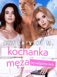 Jej wilgotne lato: kochanka męża – opowiadanie erotyczne - Annah Viki M. - ebook