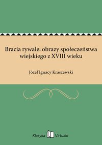 Bracia rywale: obrazy społeczeństwa wiejskiego z XVIII wieku - Józef Ignacy Kraszewski - ebook