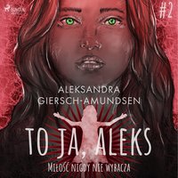 To ja, Aleks. Miłość nigdy nie wybacza. Tom 2 - Aleksandra Giersch-Amundsen - audiobook