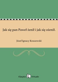 Jak się pan Paweł żenił i jak się ożenił. - Józef Ignacy Kraszewski - ebook
