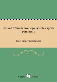 Jaszka Orfanem zwanego żywota i spraw pamiętnik - Józef Ignacy Kraszewski - ebook