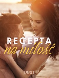 Recepta na miłość: zbiór opowiadań erotycznych feel-good - LUST authors - ebook