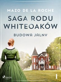 Saga rodu Whiteoaków 1 - Budowa Jalny - Mazo de la Roche - ebook