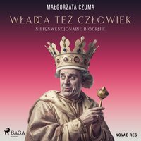 Władca też człowiek. Niekonwencjonalne biografie - Małgorzata Czuma - audiobook