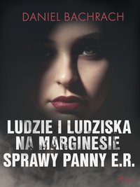 Ludzie i ludziska. Na marginesie sprawy panny E.R. - Daniel Bachrach - ebook