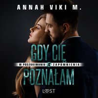 W poszukiwaniu zapomnienia 4: Gdy Cię poznałam – opowiadanie erotyczne - Annah Viki M. - audiobook