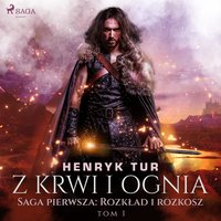 Z krwi i ognia. Saga pierwsza: Rozkład i rozkosz - Henryk Tur - audiobook