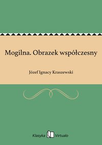 Mogilna. Obrazek współczesny - Józef Ignacy Kraszewski - ebook
