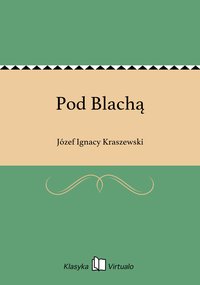 Pod Blachą - Józef Ignacy Kraszewski - ebook