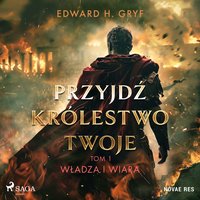 Przyjdź królestwo twoje. Tom I - Władza i wiara - Edward H. Gryf - audiobook