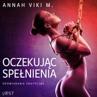 Oczekując spełnienia – opowiadanie erotyczne - Annah Viki M. - audiobook