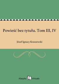 Powieść bez tytułu. Tom III, IV - Józef Ignacy Kraszewski - ebook