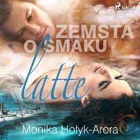 Zemsta o smaku latte - Monika Hołyk Arora - audiobook