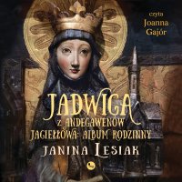 Jadwiga z Andegawenów Jagiełłowa. Album rodzinny - Janina Lesiak - audiobook