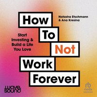 How To Not Work Forever - Natasha Etschmann - audiobook