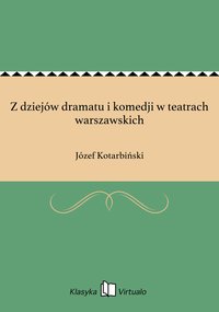 Z dziejów dramatu i komedji w teatrach warszawskich - Józef Kotarbiński - ebook