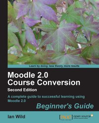 Moodle 2.0 Course Conversion Beginner's Guide - Ian Wild - ebook