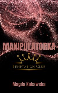 Manipulatorka Temptation Club Tom 3 - Magda Kukawska - ebook